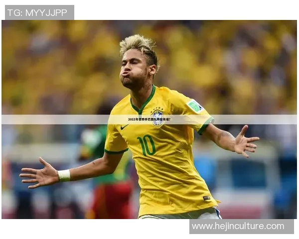 巴西足球明星阵容解析 新一代天才与传奇人物并肩作战